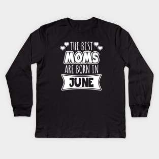 The best moms are born in June Kids Long Sleeve T-Shirt